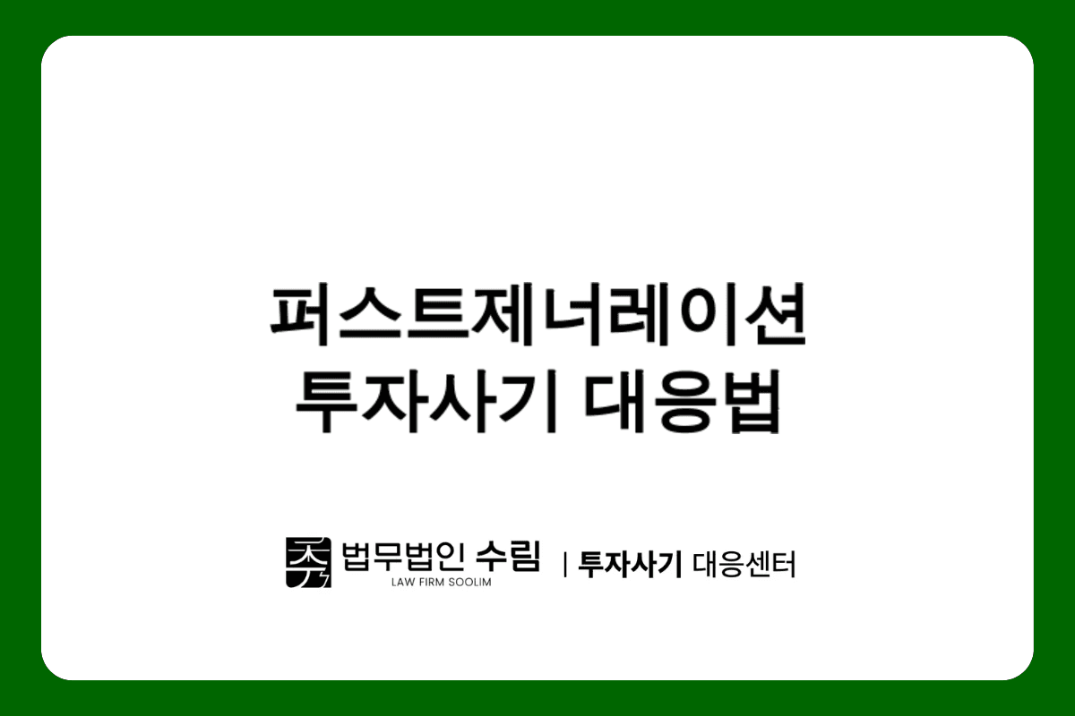 퍼스트제너레이션 투자사기 피해 즉시 대응법.png - 법무법인 수림