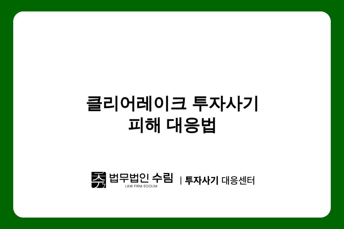 클리어레이크 투자사기 피해 대응법과 예방책.png - 법무법인 수림