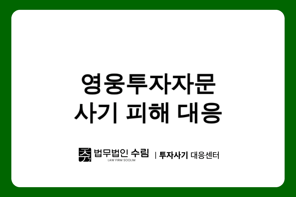 영웅투자자문 사기 피해, 즉시 법적 대응 필요