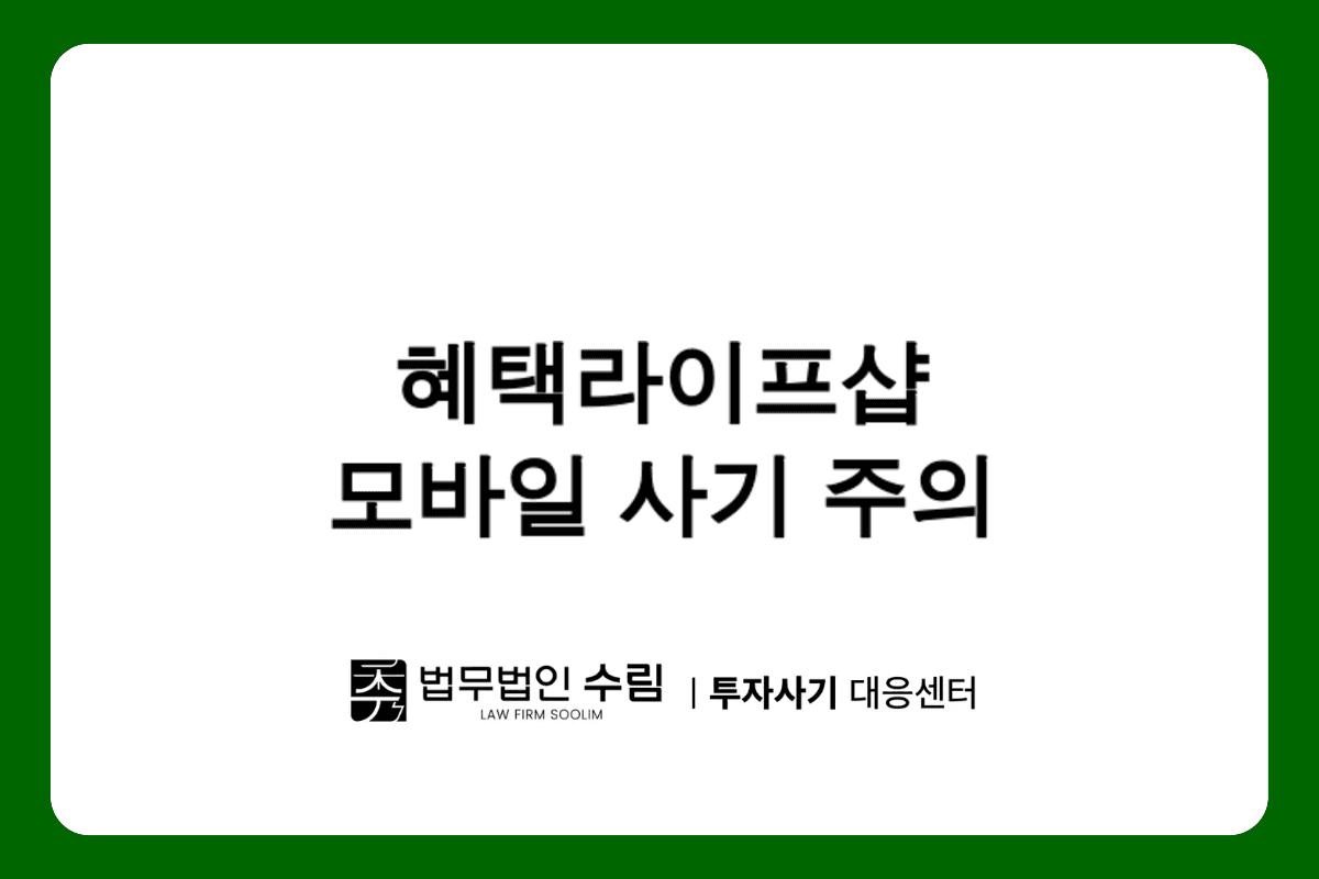 혜택라이프샵 모바일 쇼핑 사기 피해 예방과 대응법.png - 법무법인 수림
